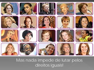 Mas nada impede de lutar pelos
       direitos iguais!
 