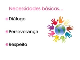  Diálogo


 Perseverança


 Respeito
 