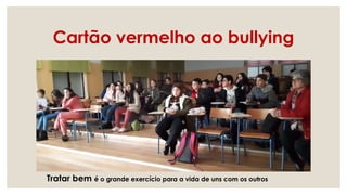 Cartão vermelho ao bullying
Tratar bem é o grande exercício para a vida de uns com os outros
 