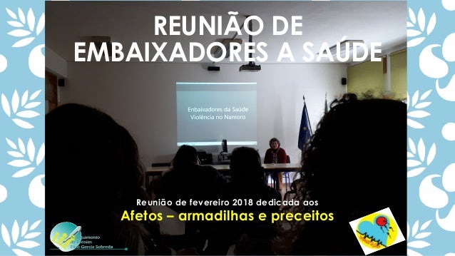 REUNIÃO DE
EMBAIXADORES A SAÚDE
Reunião de fevereiro 2018 dedicada aos
Afetos – armadilhas e preceitos
!
!
 