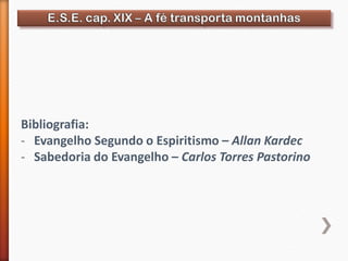 Bibliografia:
- Evangelho Segundo o Espiritismo – Allan Kardec
- Sabedoria do Evangelho – Carlos Torres Pastorino
 