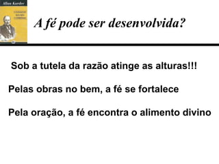 A fé pode ser desenvolvida?


Sob a tutela da razão atinge as alturas!!!

Pelas obras no bem, a fé se fortalece

Pela oração, a fé encontra o alimento divino
 
