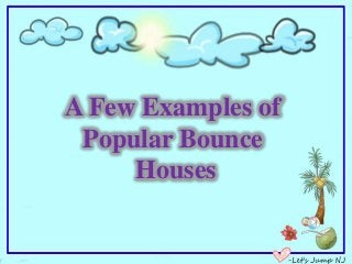 A Few Examples of
Popular Bounce
Houses

 