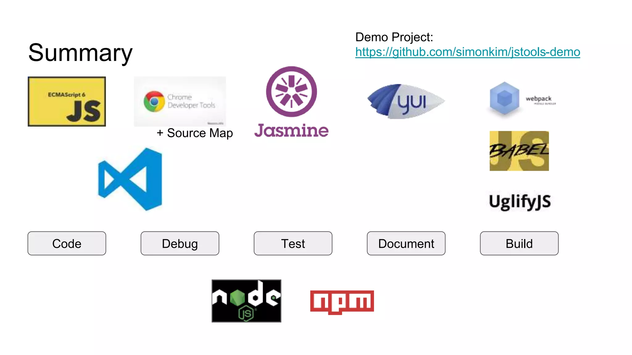 Summary
Code BuildTestDebug Document
+ Source Map
Demo Project:
https://github.com/simonkim/jstools-demo
 