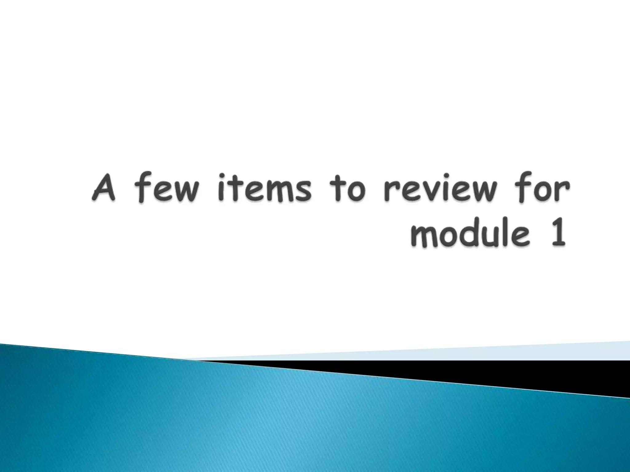 A few items to review for module 1