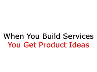 When You Build ServicesYou Get Product Ideas