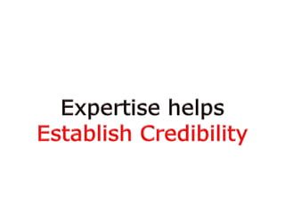 Expertise helpsEstablish Credibility