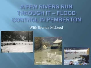 With Brenda McLeod
1915 Flood
1968 Flood
2016 Flood
 