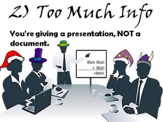 2) Too Much Info
You're giving a presentation, NOT a
document.
Blah Blah
+ Blah
=Meh
 