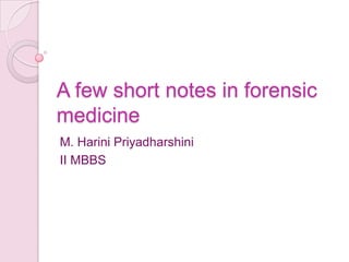 A few short notes in forensic
medicine
M. Harini Priyadharshini
II MBBS
 