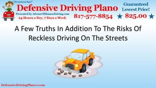 A Few Truths In Addition To The Risks Of
Reckless Driving On The Streets
 