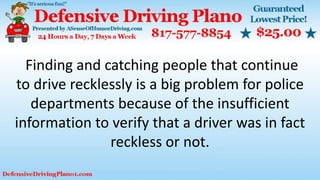 Finding and catching people that continue
to drive recklessly is a big problem for police
departments because of the insufficient
information to verify that a driver was in fact
reckless or not.
 