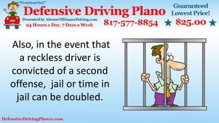 Also, in the event that
a reckless driver is
convicted of a second
offense, jail or time in
jail can be doubled.
 