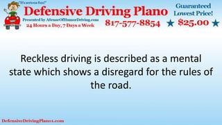 Reckless driving is described as a mental
state which shows a disregard for the rules of
the road.
 