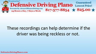 These recordings can help determine if the
driver was being reckless or not.
 