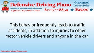 This behavior frequently leads to traffic
accidents, in addition to injuries to other
motor vehicle drivers and anyone in the car.
 