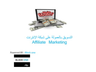 ‫شبك‬ ‫على‬ ‫بالعمولة‬ ‫التسويق‬‫اإلنترنت‬ ‫ة‬
Affiliate Marketing
Powered BY : Block one
 