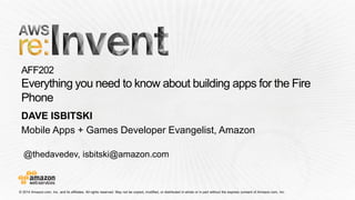 @thedavedev, isbitski@amazon.com 
DAVE ISBITSKI 
Mobile Apps + Games Developer Evangelist, Amazon  