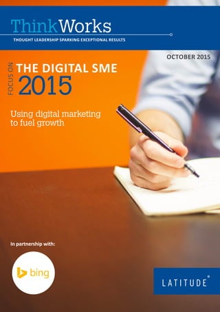 ThinkWorks
2015
October 2015
the digital SME
THOUGHT LEADERSHIP SPARKING EXCEPTIONAL RESULTS
Focuson
Using digital marketing
to fuel growth
In partnership with:
 