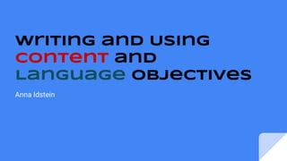 Writing and Using
Content and
Language Objectives
Anna Idstein
 
