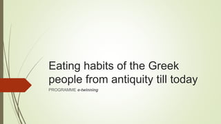 Eating habits of the Greek
people from antiquity till today
PROGRAMME e-twinning
 