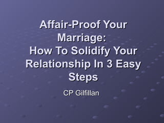 Affair-Proof Your Marriage:  How To Solidify Your Relationship In 3 Easy Steps CP Gilfillan 