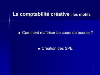La comptabilité créative : les motifs
Comment maîtriser Le cours de bourse ?
7
Création des SPE