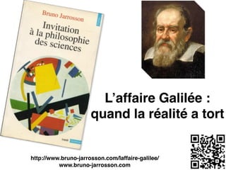 L’affaire Galilée :
quand la réalité a tort
http://www.bruno-jarrosson.com/laffaire-galilee/!
www.bruno-jarrosson.com
 