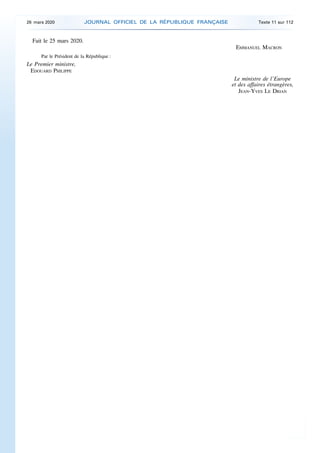 Fait le 25 mars 2020.
EMMANUEL MACRON
Par le Président de la République :
Le Premier ministre,
EDOUARD PHILIPPE
Le ministr...