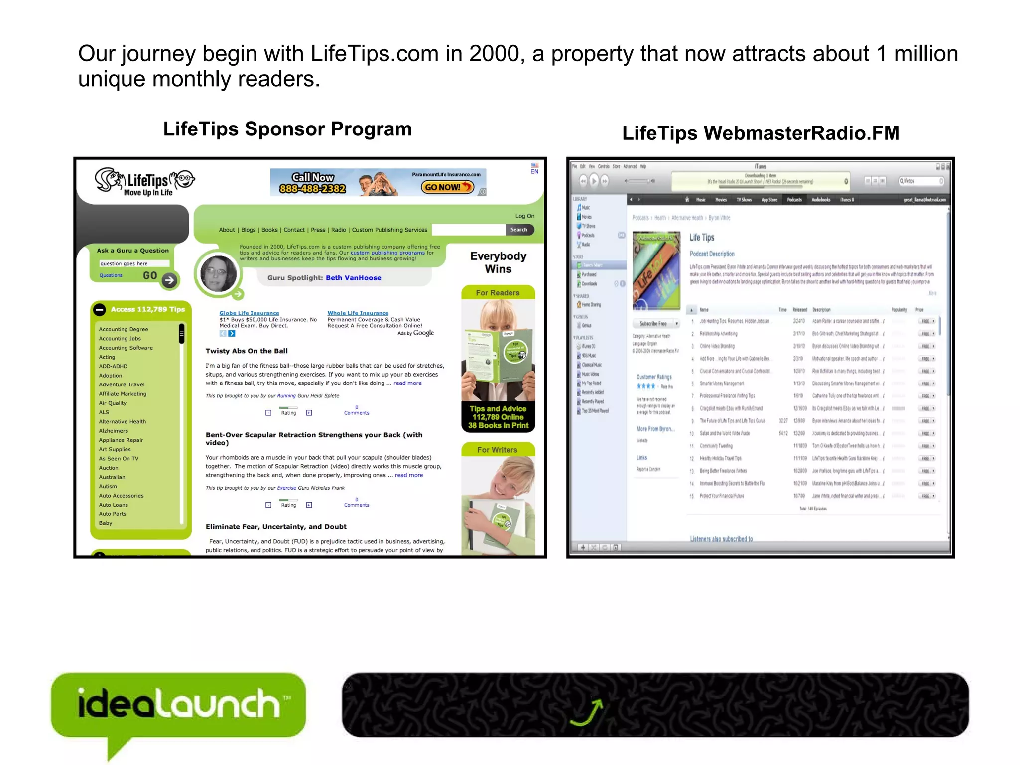 Our journey begin with LifeTips.com in 2000, a property that now attracts about 1 million unique monthly readers. LifeTips Sponsor Program LifeTips WebmasterRadio.FM 