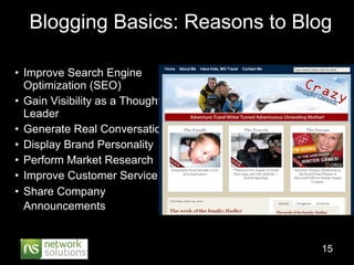 Blogging Basics: Reasons to Blog Improve Search Engine Optimization (SEO) Gain Visibility as a Thought Leader Generate Real Conversations Display Brand Personality Perform Market Research Improve Customer Service Share Company Announcements   