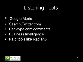Listening Tools  Google Alerts Search.Twitter.com Backtype.com comments Business Intelligence Paid tools like Radian6 