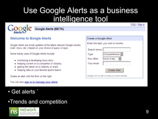 Use Google Alerts as a business intelligence tool Get alerts ` Trends and competition 