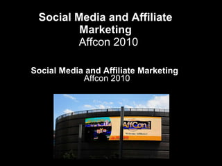 Social Media and Affiliate Marketing   Affcon 2010 Social Media and Affiliate Marketing   Affcon 2010 