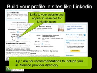 Build your profile in sites like Linkedin Tip : Ask for recommendations to include you in  Service provider directory Link...