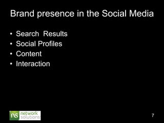 Brand presence in the Social Media <ul><li>Search  Results </li></ul><ul><li>Social Profiles </li></ul><ul><li>Content </l...