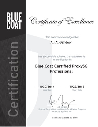 Blue Coat Certified ProxySG
Professional
Ali Al-Bahdoor
BCCPP-4.2-34003
5/30/2014 5/29/2016
 