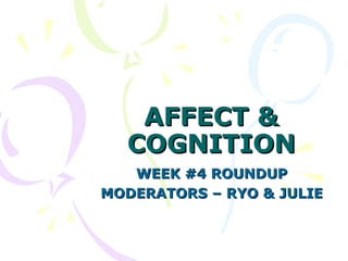 AFFECT & COGNITION WEEK #4 ROUNDUP MODERATORS – RYO & JULIE 