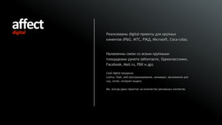 Реализованы digital-проекты для крупных
клиентов (P&G, МТС, РЖД, Microsoft, Coca-cola).


Налаженны связи со всеми крупными
площадками рунета (вКонтакте, Одноклассники,
Facebook, Mail.ru, РБК и др).

Свой digital-продакшн
(сайты, flash, веб-программирование, анимация, приложения для
соц. сетей, интернет-видео).

Мы всегда даем гарантию на количество рекламных контактов.
 