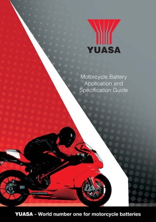 Motorcycle Battery
                          Application and
                         Specification Guide




YUASA - World number one for motorcycle batteries
 