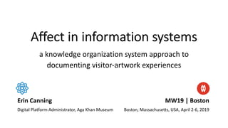 Affect in information systems
a knowledge organization system approach to
documenting visitor-artwork experiences
Erin Canning
Digital Platform Administrator, Aga Khan Museum
MW19 | Boston
Boston, Massachusetts, USA, April 2-6, 2019
 