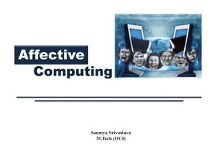 Affective
  Computing



        Saumya Srivastava
          M.Tech (HCI)
 