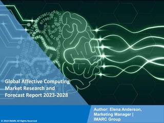 Copyright © IMARC Service Pvt Ltd. All Rights Reserved
Global Affective Computing
Market Research and
Forecast Report 2023-2028
Author: Elena Anderson,
Marketing Manager |
IMARC Group
© 2019 IMARC All Rights Reserved
 