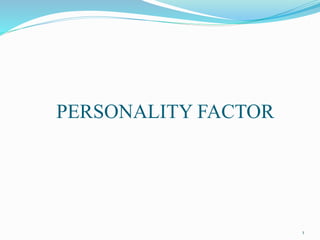 PERSONALITY FACTOR 
1 
 