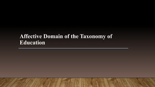 Affective Domain of the Taxonomy of
Education
 