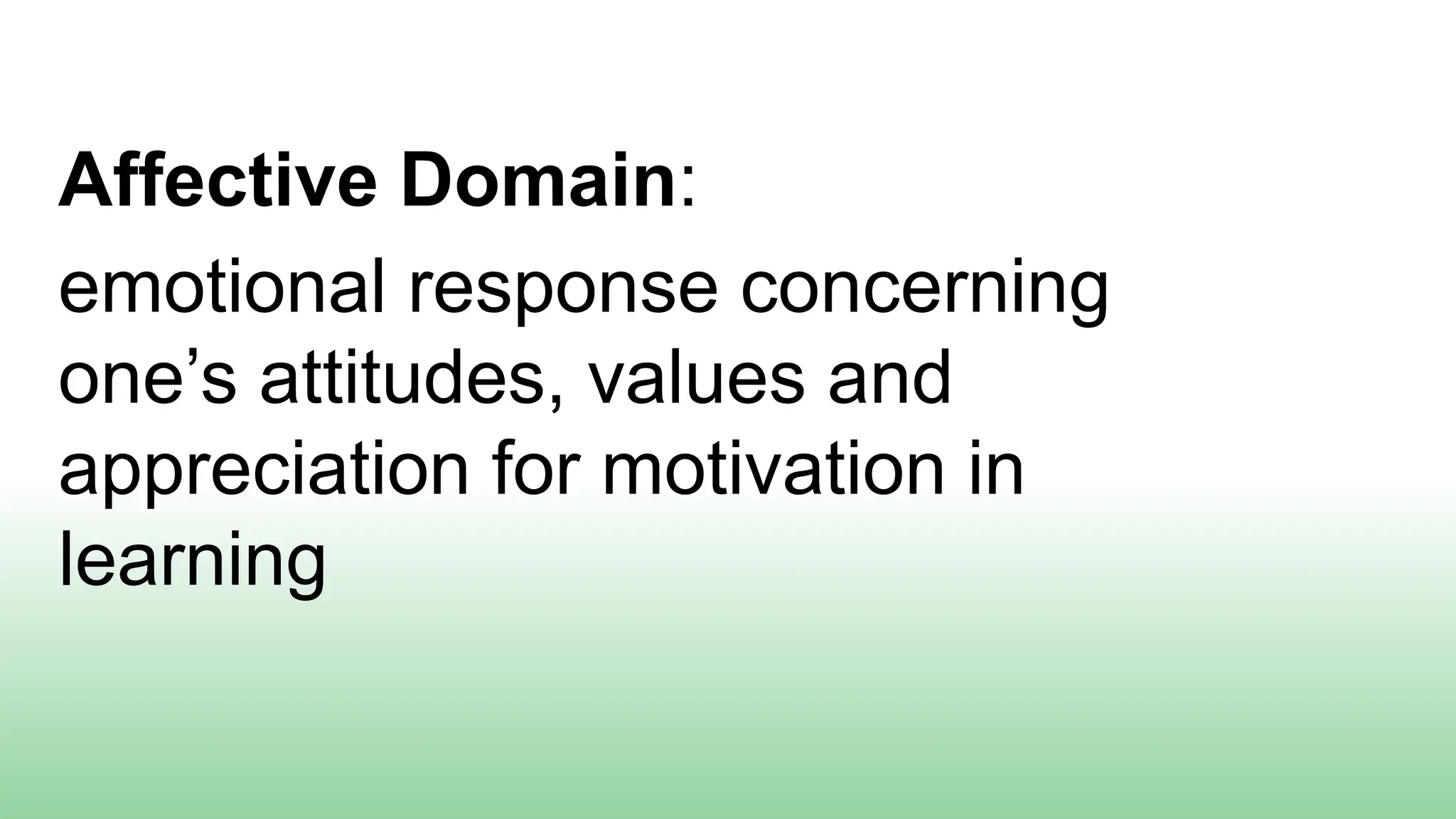 Affective Domain:
emotional response concerning
one’s attitudes, values and
appreciation for motivation in
learning
 