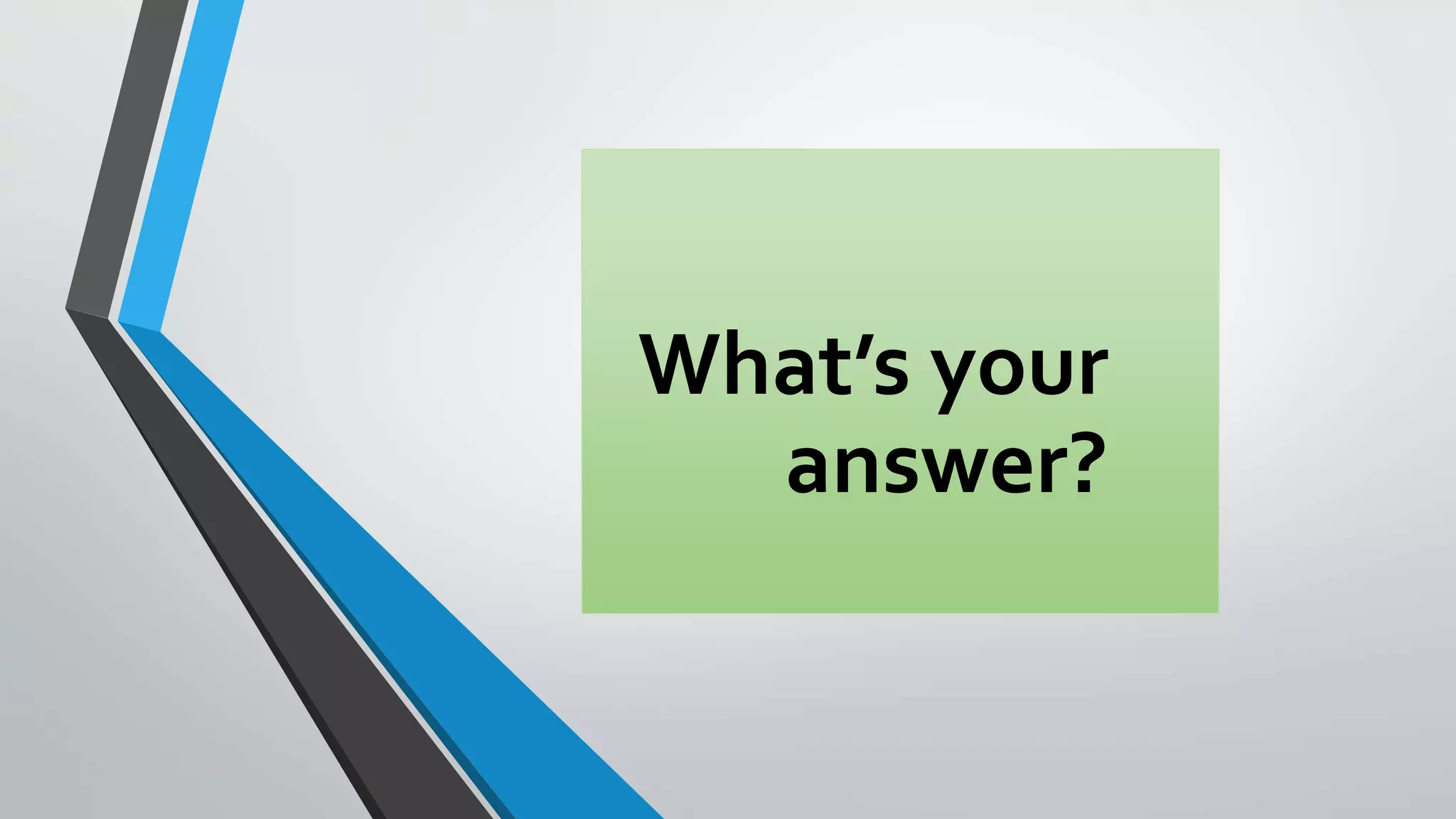 What’s your
answer?
 