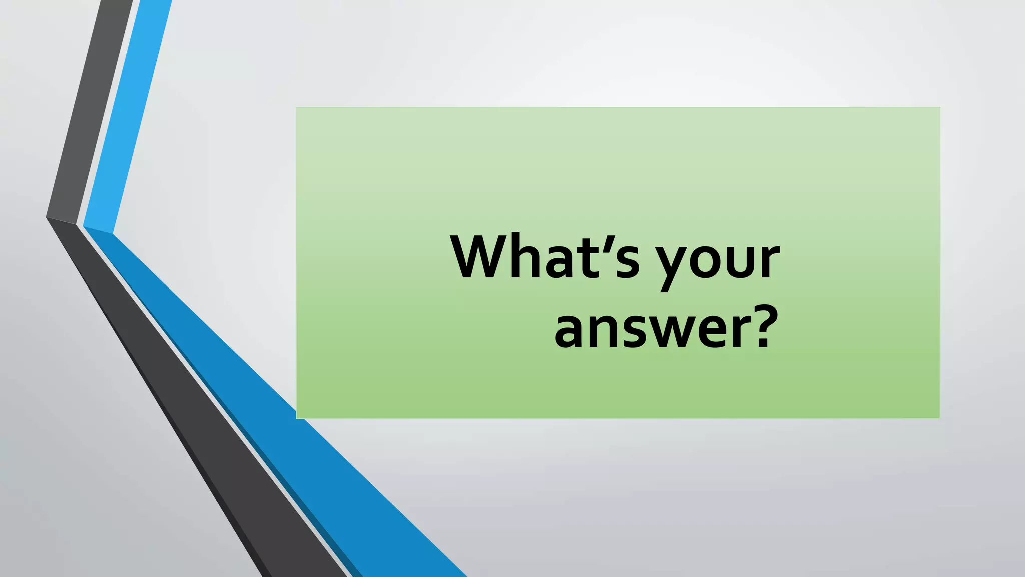 What’s your
answer?
 