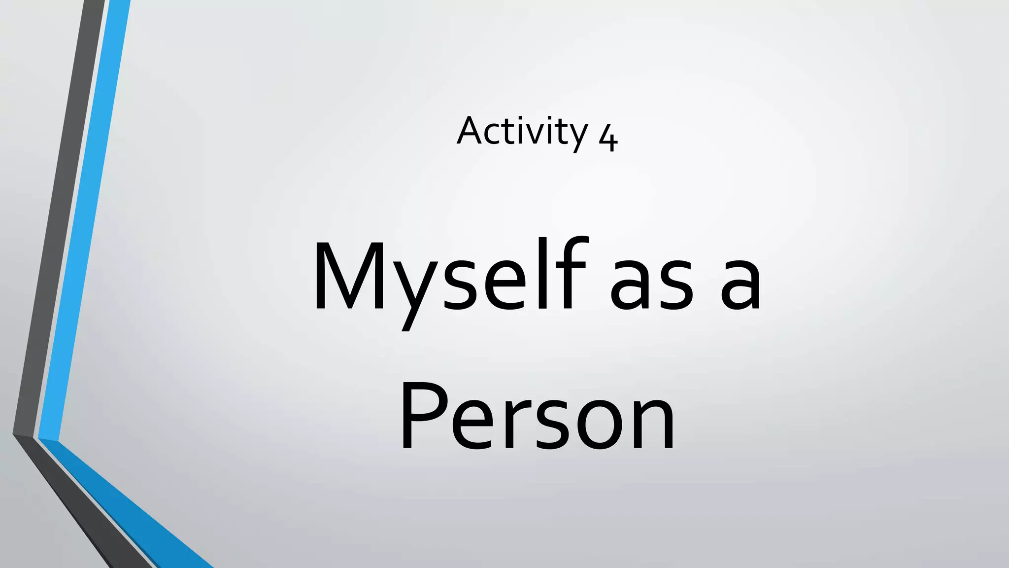 Activity 4
Myself as a
Person
 