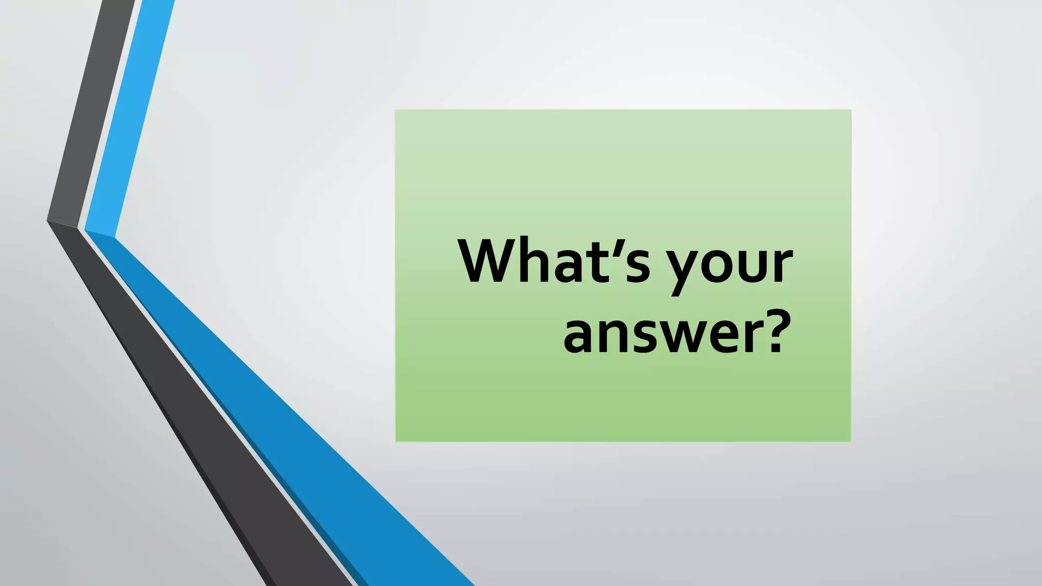 What’s your
answer?
 